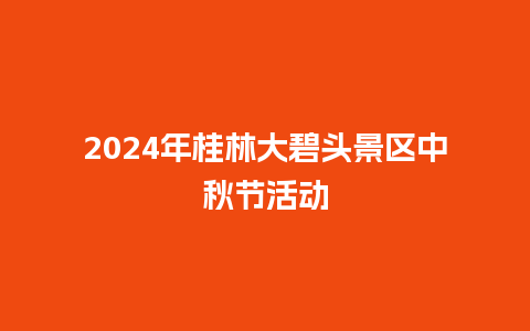 2024年桂林大碧头景区中秋节活动