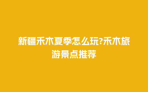 新疆禾木夏季怎么玩?禾木旅游景点推荐