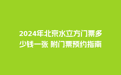 2024年北京水立方门票多少钱一张 附门票预约指南