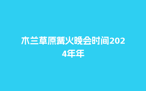 木兰草原篝火晚会时间2024年年