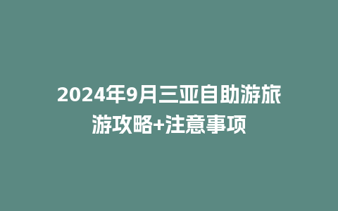 2024年9月三亚自助游旅游攻略+注意事项