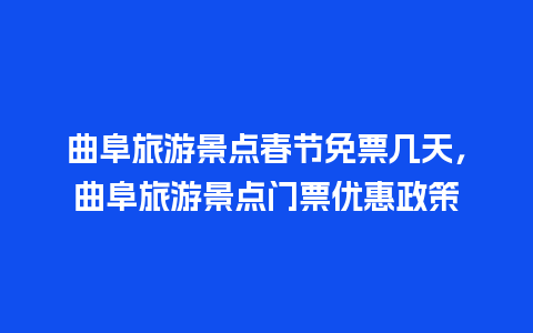 曲阜旅游景点春节免票几天，曲阜旅游景点门票优惠政策