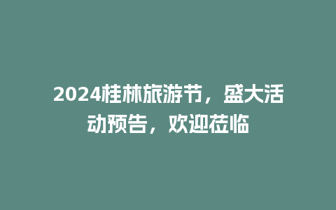 2024桂林旅游节，盛大活动预告，欢迎莅临