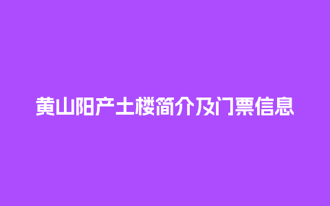 黄山阳产土楼简介及门票信息