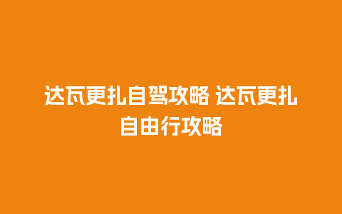 达瓦更扎自驾攻略 达瓦更扎自由行攻略