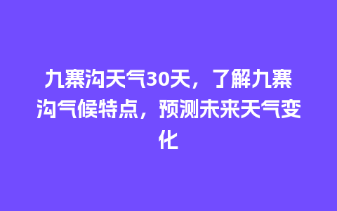 九寨沟天气30天，了解九寨沟气候特点，预测未来天气变化