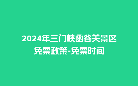 2024年三门峡函谷关景区免票政策-免票时间