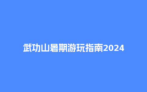 武功山暑期游玩指南2024