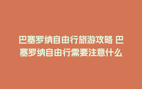 巴塞罗纳自由行旅游攻略 巴塞罗纳自由行需要注意什么