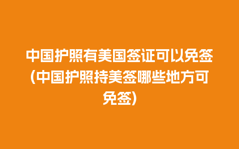 中国护照有美国签证可以免签(中国护照持美签哪些地方可免签)