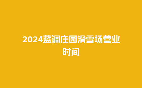 2024蓝调庄园滑雪场营业时间