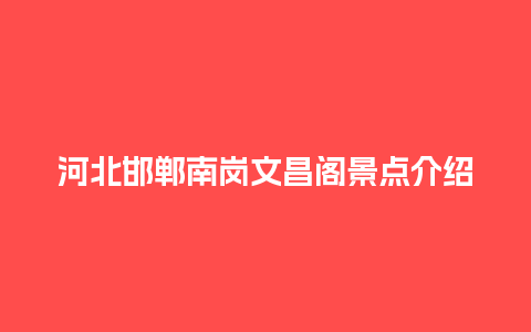 河北邯郸南岗文昌阁景点介绍