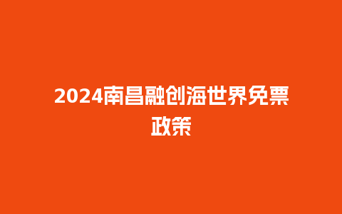 2024南昌融创海世界免票政策