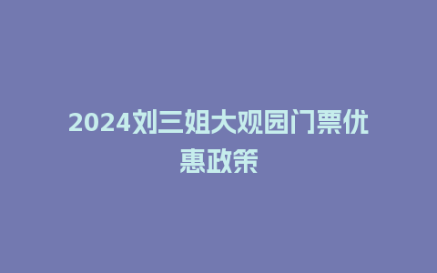 2024刘三姐大观园门票优惠政策