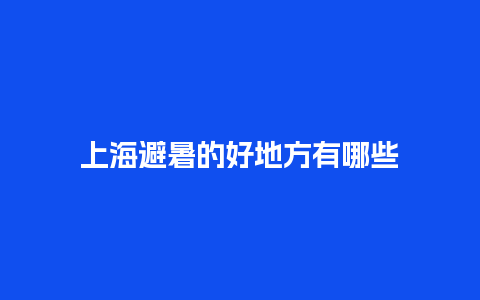 上海避暑的好地方有哪些