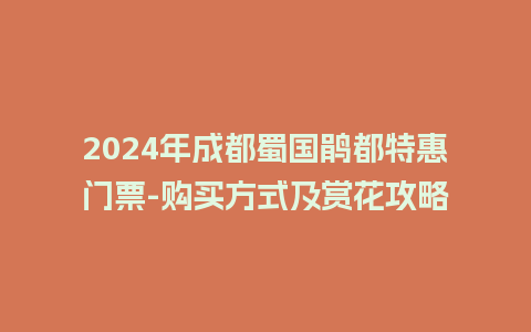 2024年成都蜀国鹃都特惠门票-购买方式及赏花攻略