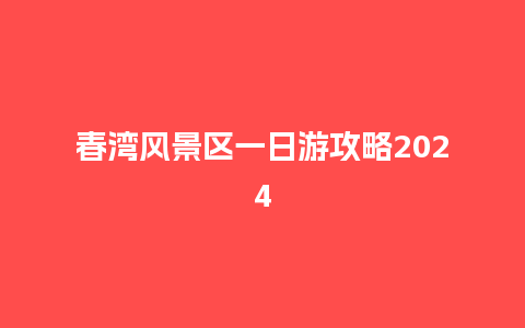 春湾风景区一日游攻略2024