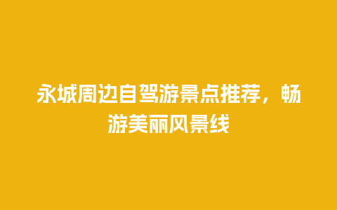 永城周边自驾游景点推荐，畅游美丽风景线