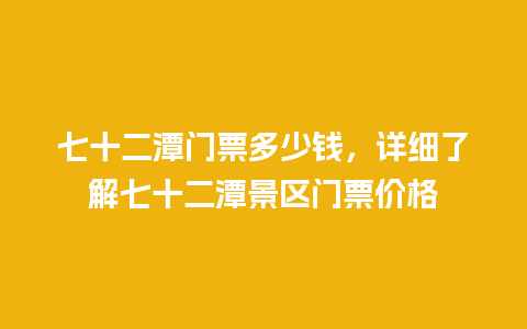 七十二潭门票多少钱，详细了解七十二潭景区门票价格