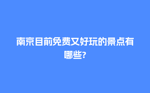 南京目前免费又好玩的景点有哪些?