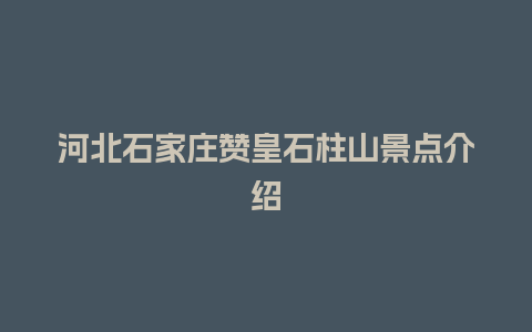 河北石家庄赞皇石柱山景点介绍