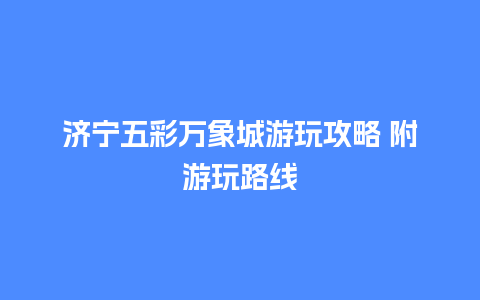 济宁五彩万象城游玩攻略 附游玩路线