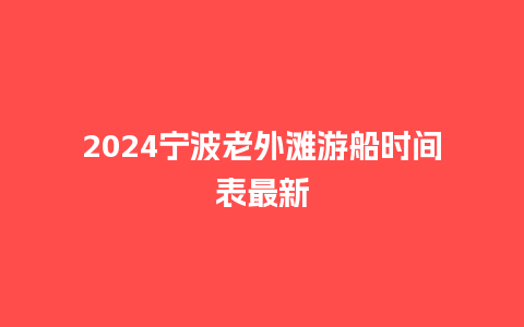 2024宁波老外滩游船时间表最新