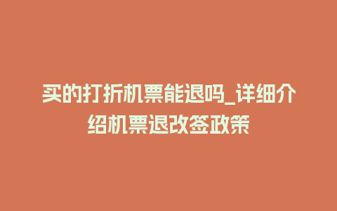 买的打折机票能退吗_详细介绍机票退改签政策