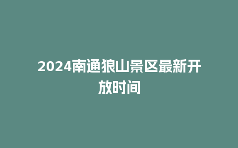 2024南通狼山景区最新开放时间