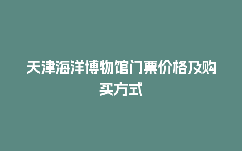 天津海洋博物馆门票价格及购买方式