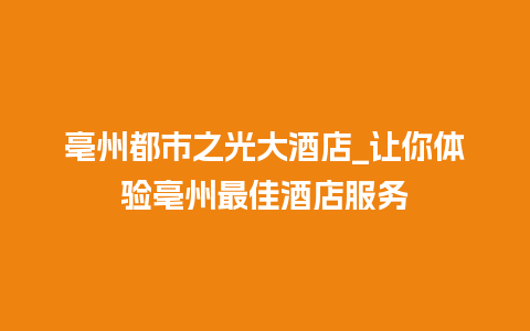 亳州都市之光大酒店_让你体验亳州最佳酒店服务