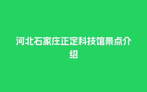 河北石家庄正定科技馆景点介绍