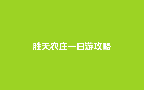 胜天农庄一日游攻略