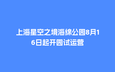 上海星空之境海绵公园8月16日起开园试运营