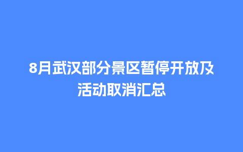 8月武汉部分景区暂停开放及活动取消汇总