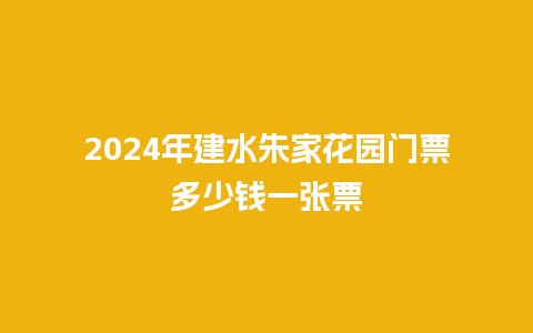 2024年建水朱家花园门票多少钱一张票