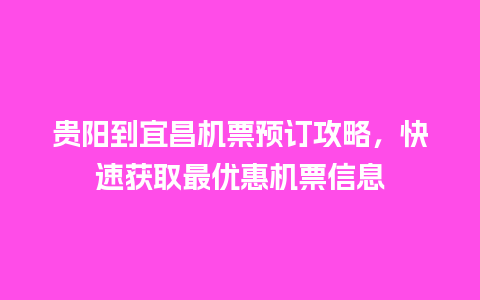 贵阳到宜昌机票预订攻略，快速获取最优惠机票信息