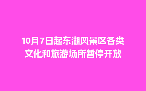 10月7日起东湖风景区各类文化和旅游场所暂停开放