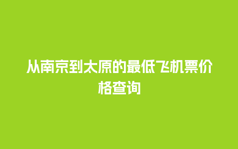 从南京到太原的最低飞机票价格查询