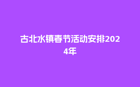 古北水镇春节活动安排2024年