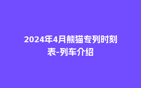 2024年4月熊猫专列时刻表-列车介绍