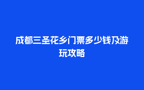 成都三圣花乡门票多少钱及游玩攻略