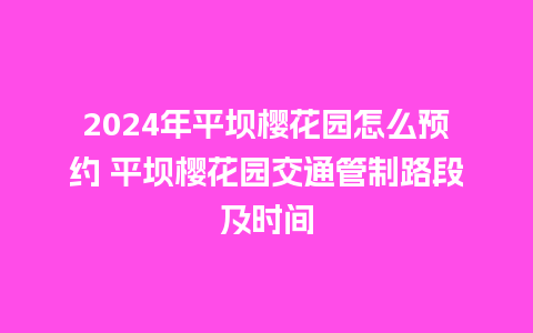 2024年平坝樱花园怎么预约 平坝樱花园交通管制路段及时间