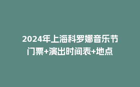 2024年上海科罗娜音乐节门票+演出时间表+地点