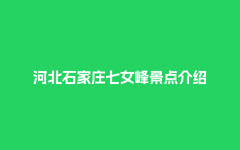 河北石家庄七女峰景点介绍