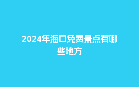 2024年海口免费景点有哪些地方