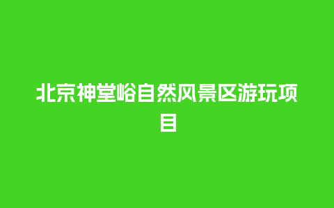 北京神堂峪自然风景区游玩项目