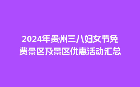 2024年贵州三八妇女节免费景区及景区优惠活动汇总