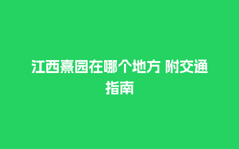 江西熹园在哪个地方 附交通指南