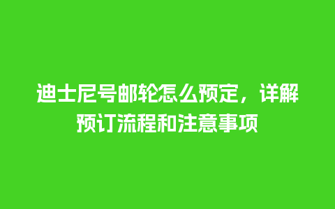 迪士尼号邮轮怎么预定，详解预订流程和注意事项